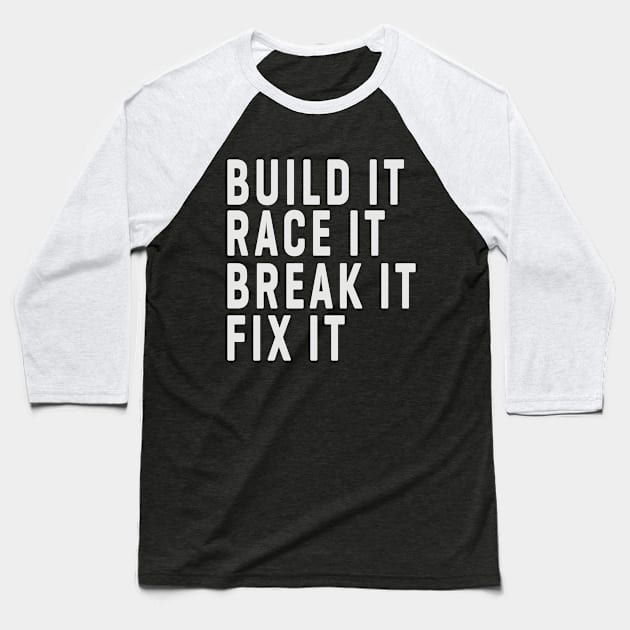 Build It Race It Break It Fix It Baseball T-Shirt by TomCage